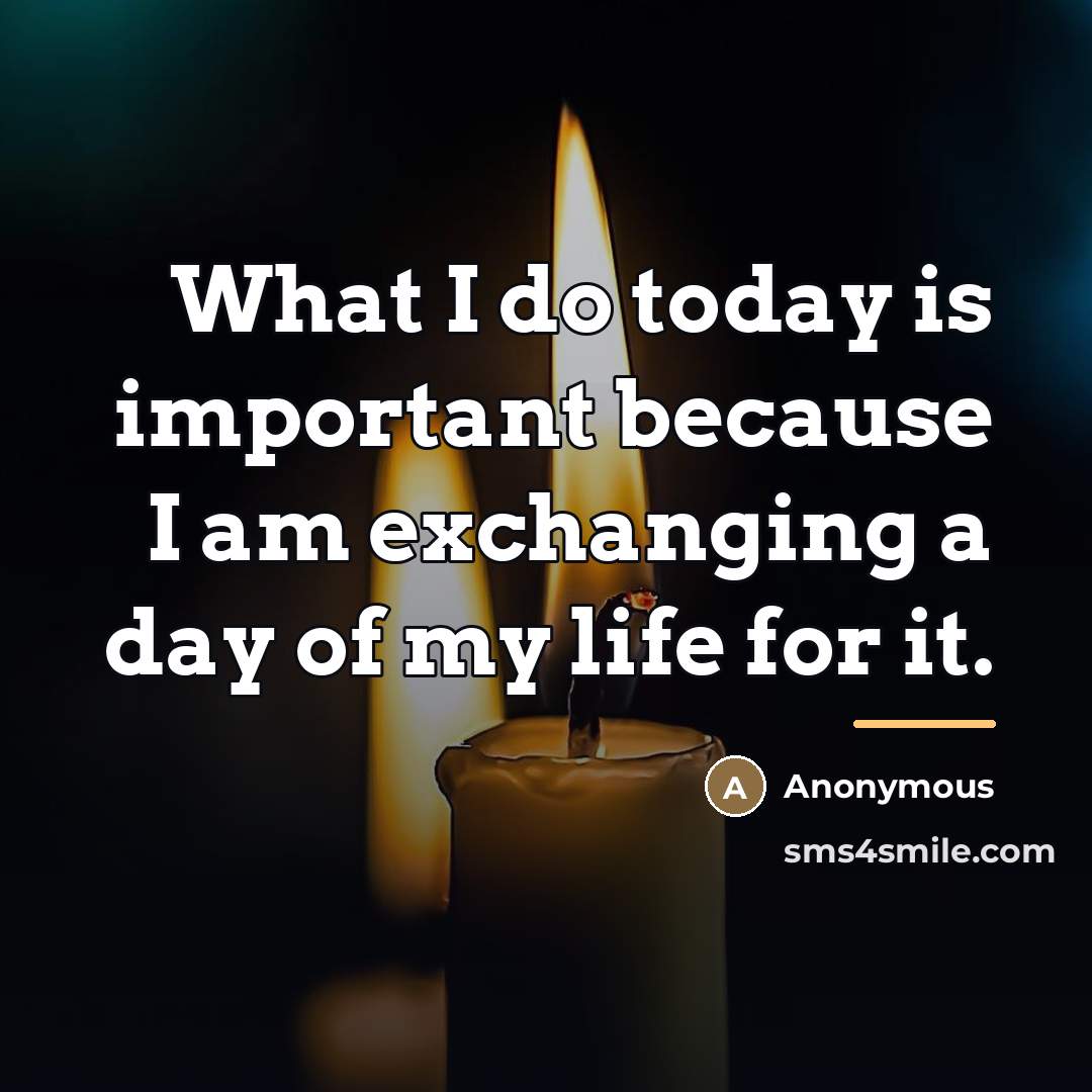 “What I do today is important because I am exchanging…” quote by Anonymous