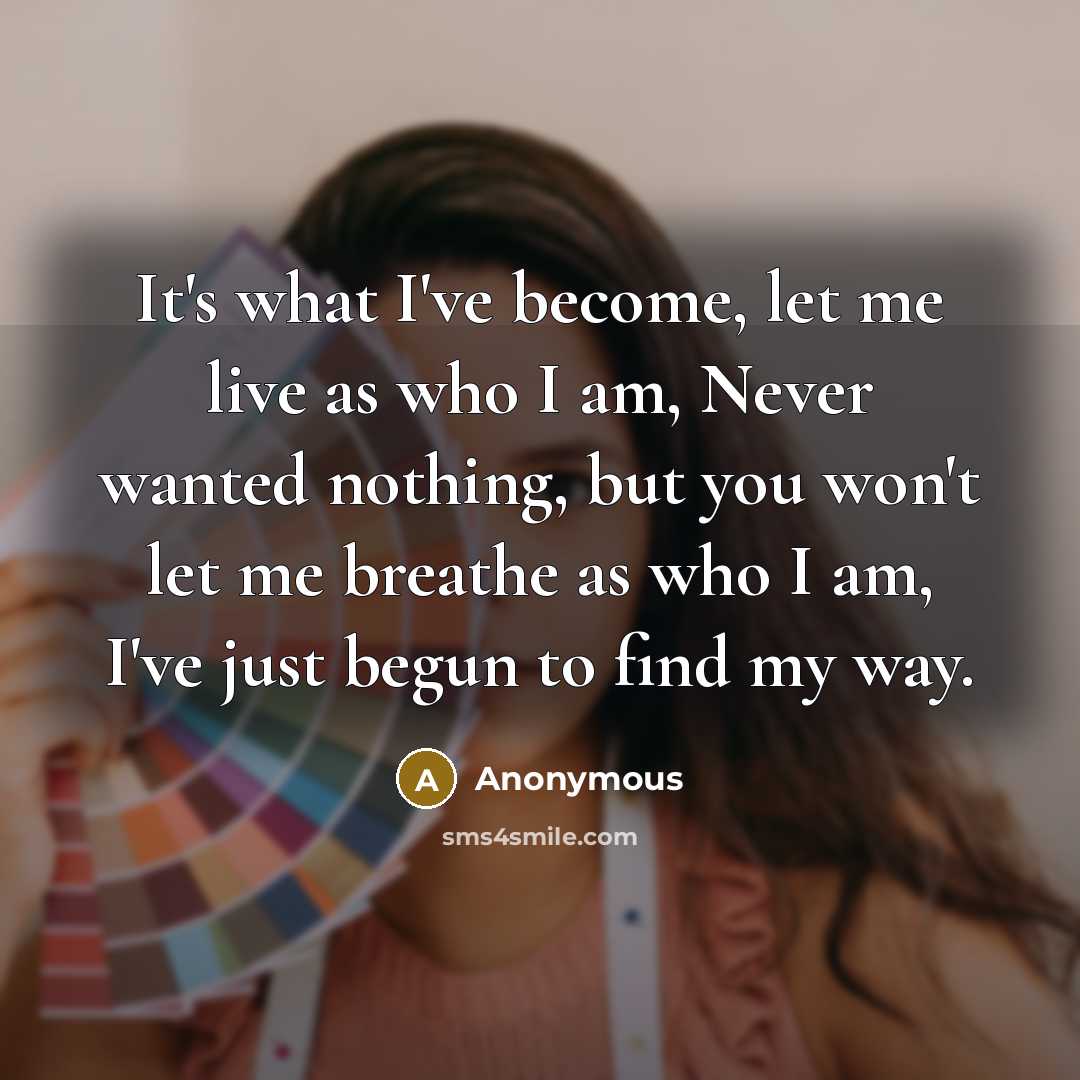 “It's what I've become, let me live as who I…” quote by Anonymous