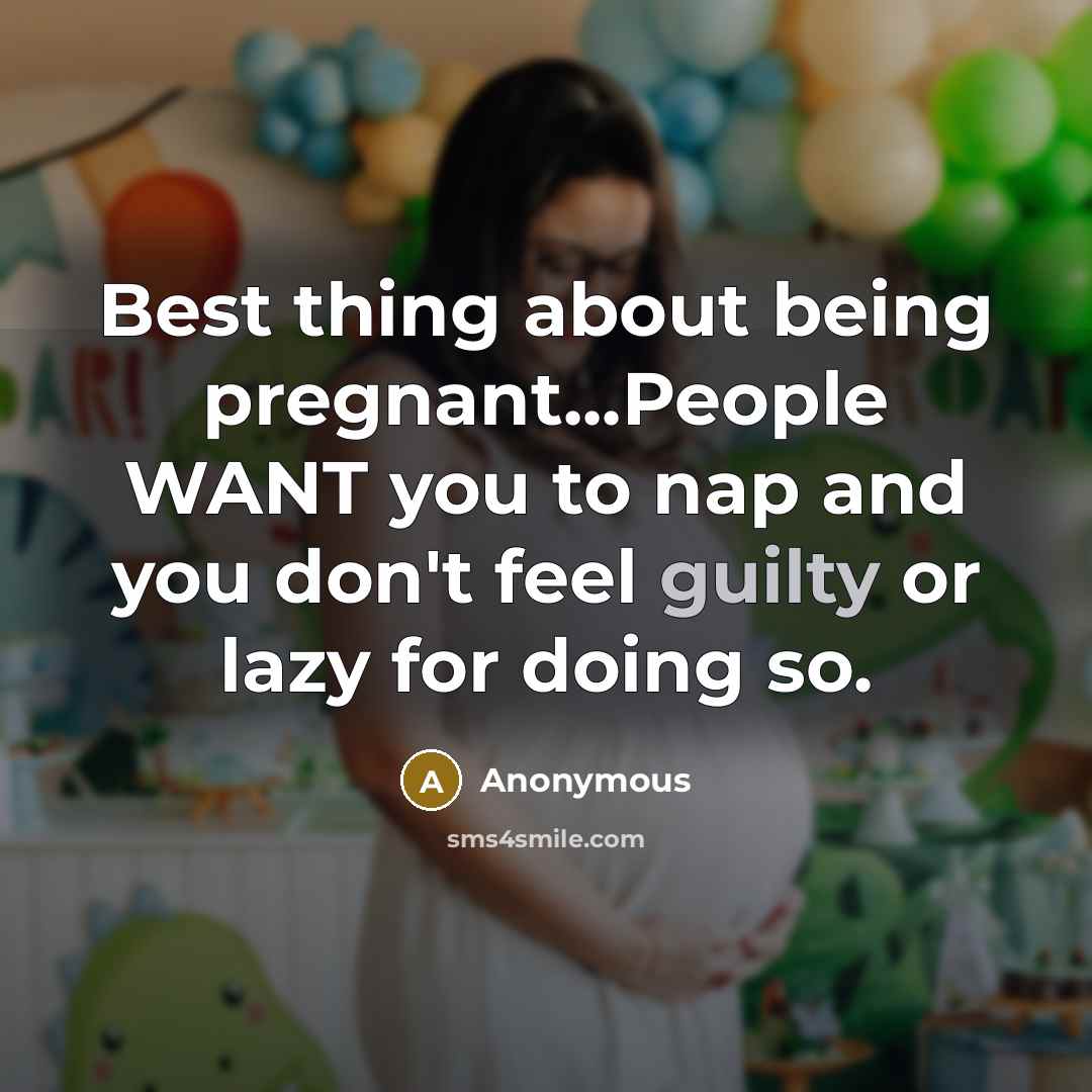 “Best thing about being pregnant...People WANT you to nap and…” quote by Anonymous