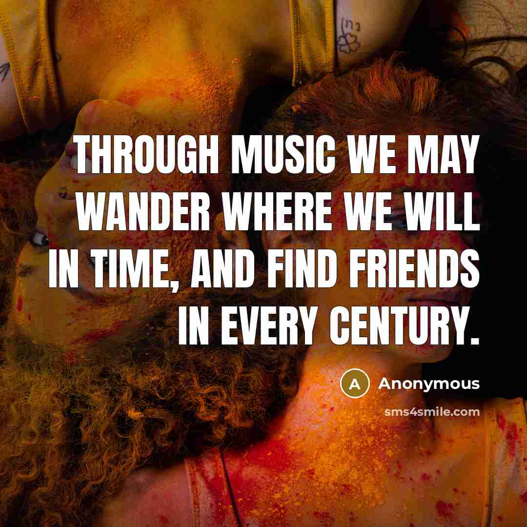 “Through music we may wander where we will in time,…” quote by Anonymous