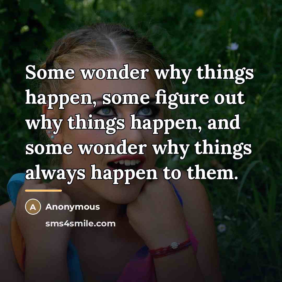 “Some wonder why things happen, some figure out why things…” quote by Anonymous