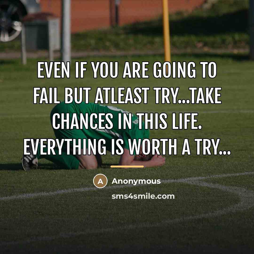“Even if you are going to fail but atleast try...Take…” quote by Anonymous