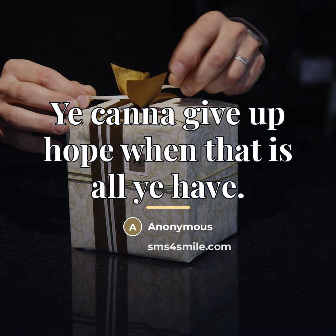 “Ye canna give up hope when that is all ye…” quote by Anonymous