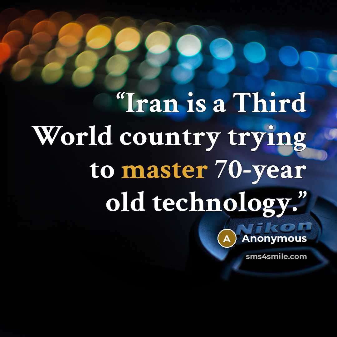 “Iran is a Third World country trying to master 70-year old technology.” quote by Anonymous