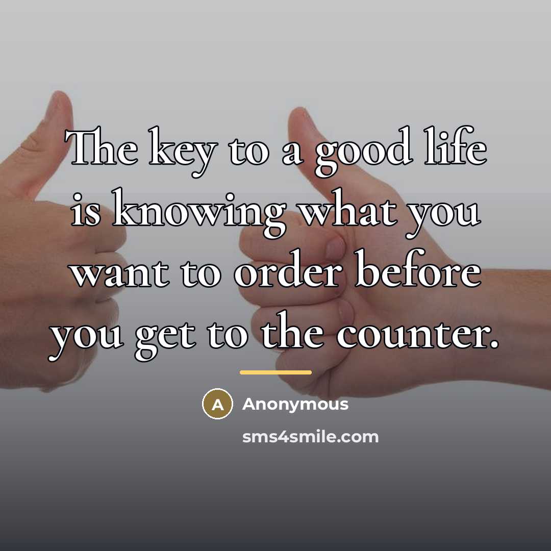 “The key to a good life is knowing what you…” quote by Anonymous
