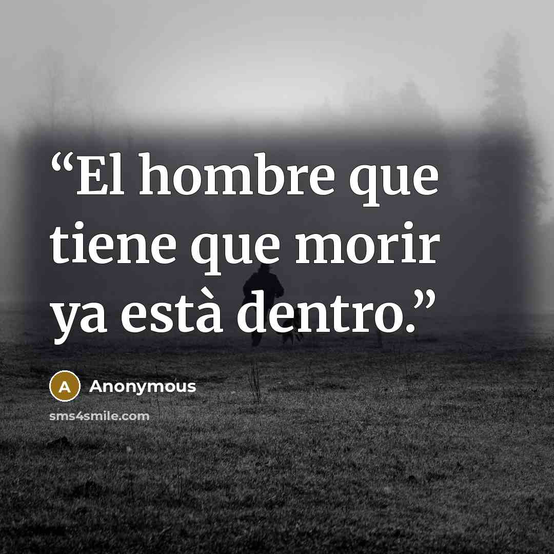 “El hombre que tiene que morir ya està dentro.” quote by Anonymous