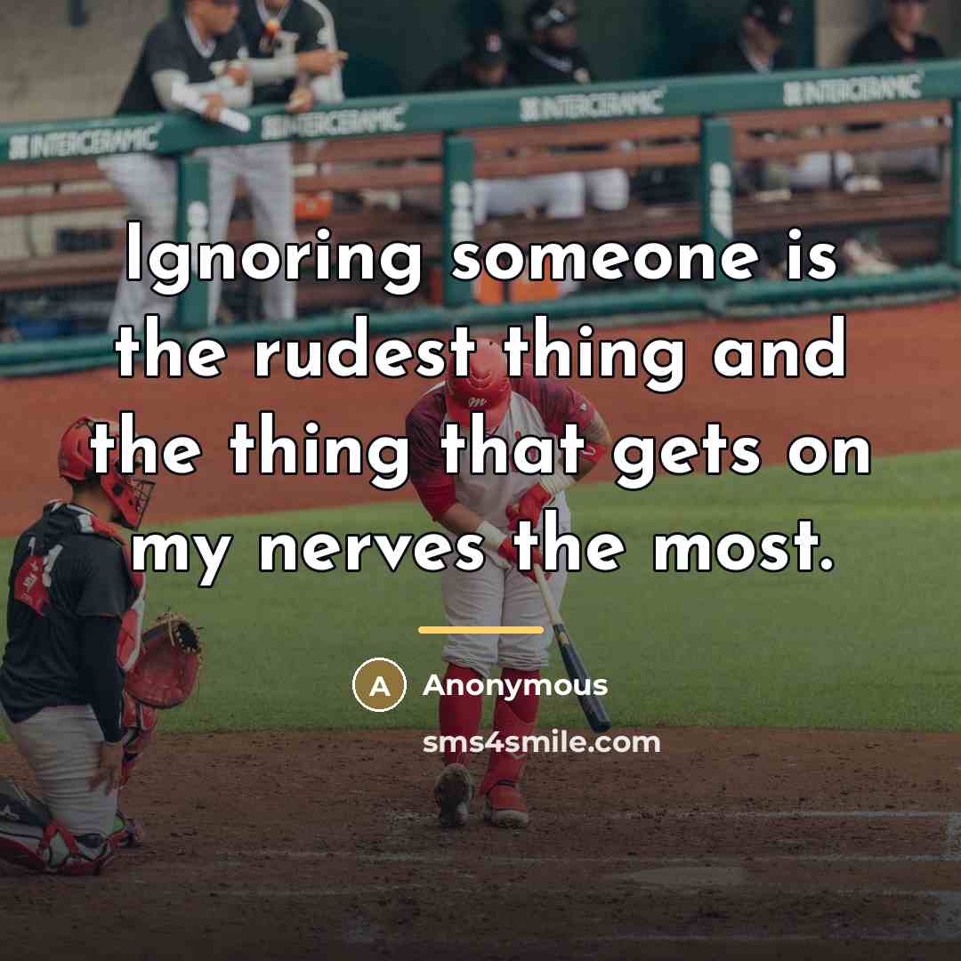 “Ignoring someone is the rudest thing and the thing that…” quote by Anonymous