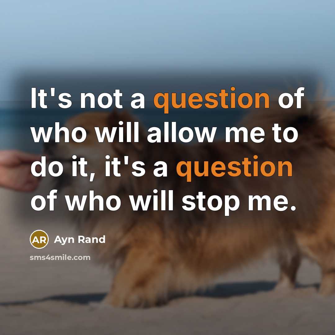 “It's not a question of who will allow me to do it, it's a question of who will stop me.” quote by Ayn Rand