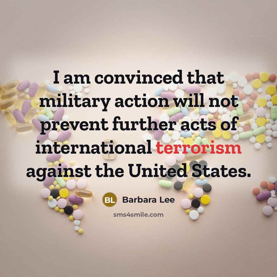 “I am convinced that military action will not prevent further…” quote by Barbara Lee