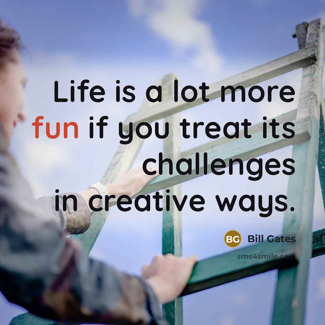 “Life is a lot more fun if you treat its…” quote by Bill Gates
