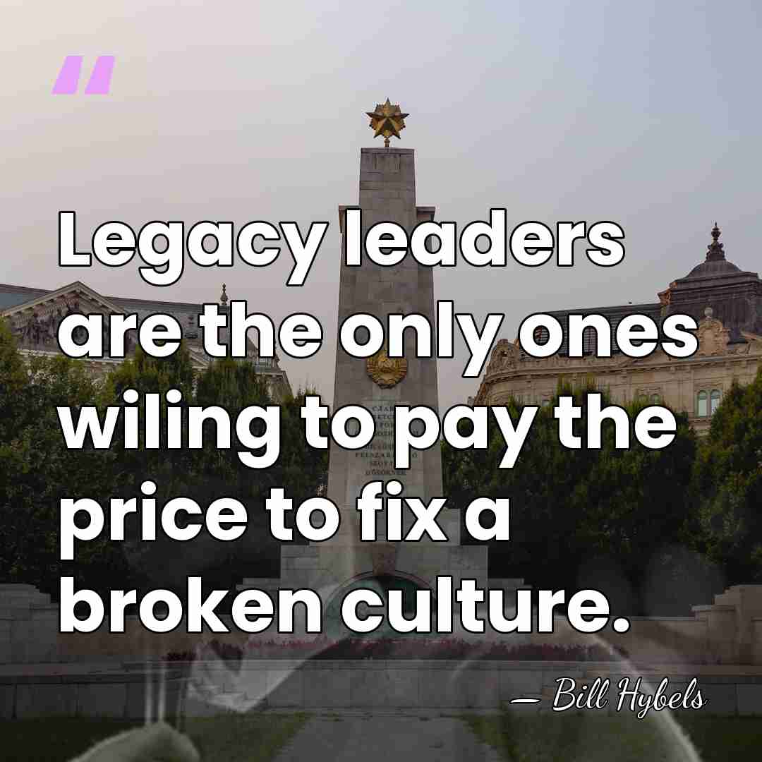 Legacy leaders are the only ones wiling to pay the price to&hellip; - Bill Hybels