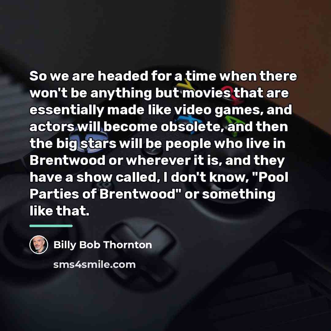 “So we are headed for a time when there won't…” quote by Billy Bob Thornton