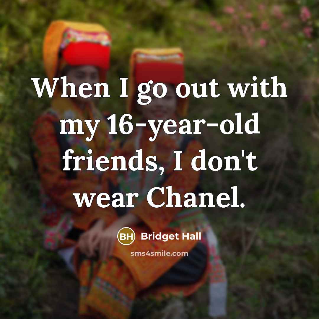 “When I go out with my 16-year-old friends, I don't…” quote by Bridget Hall