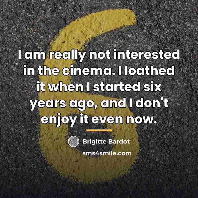 “I am really not interested in the cinema. I loathed…” quote by Brigitte Bardot