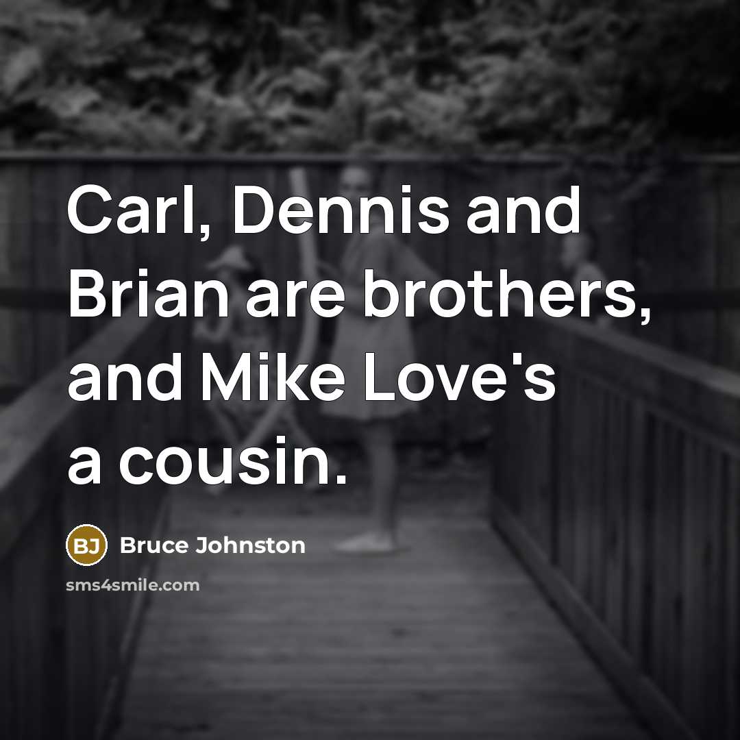 “Carl, Dennis and Brian are brothers, and Mike Love's a…” quote by Bruce Johnston