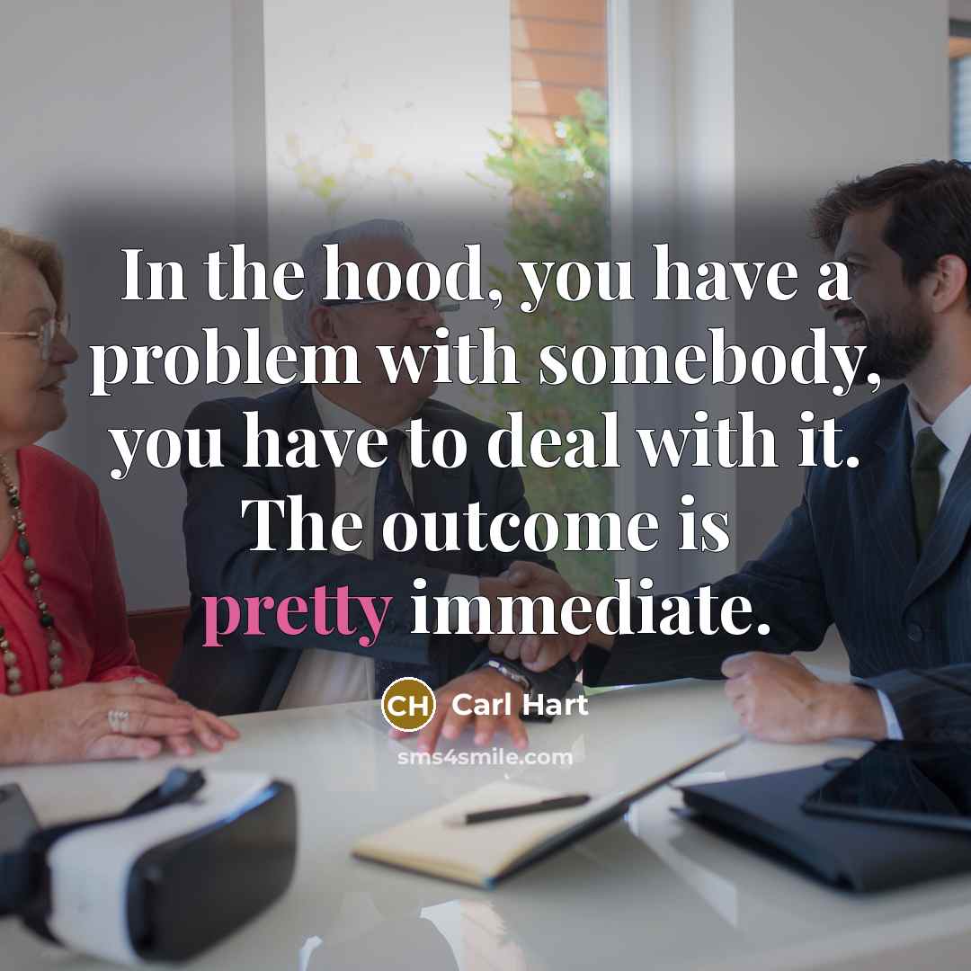 “In the hood, you have a problem with somebody, you…” quote by Carl Hart