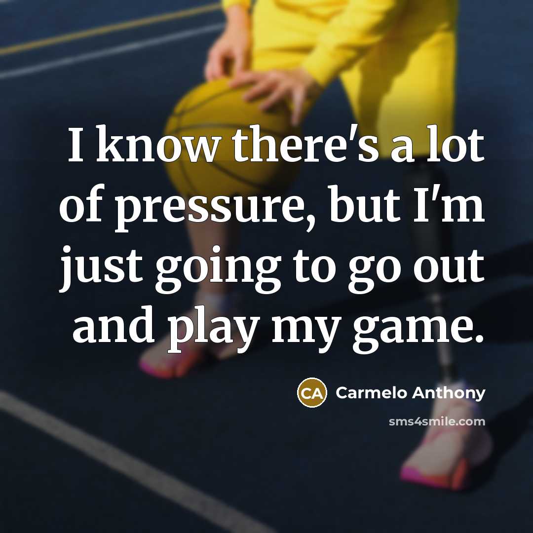 “I know there's a lot of pressure, but I'm just…” quote by Carmelo Anthony