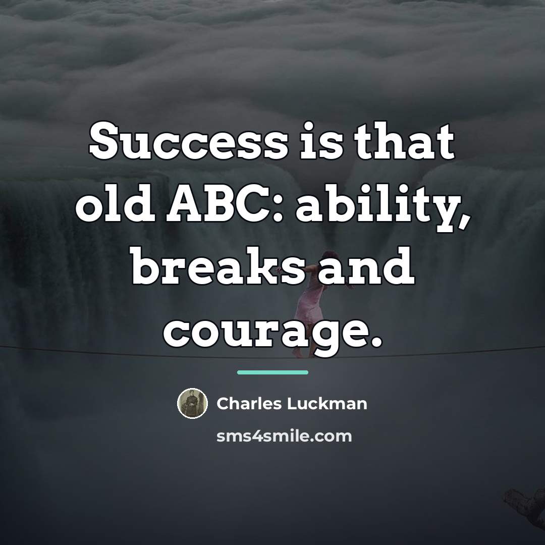 “Success is that old ABC: ability, breaks and courage.…” quote by Charles Luckman