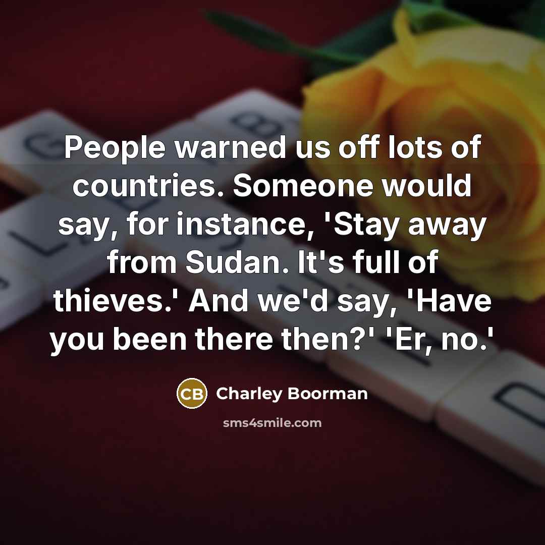 “People warned us off lots of countries. Someone would say,…” quote by Charley Boorman