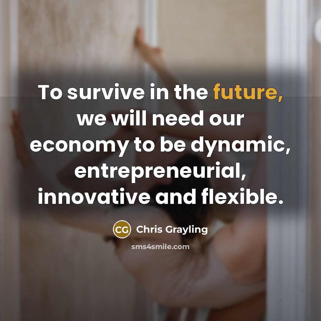 “To survive in the future, we will need our economy…” quote by Chris Grayling