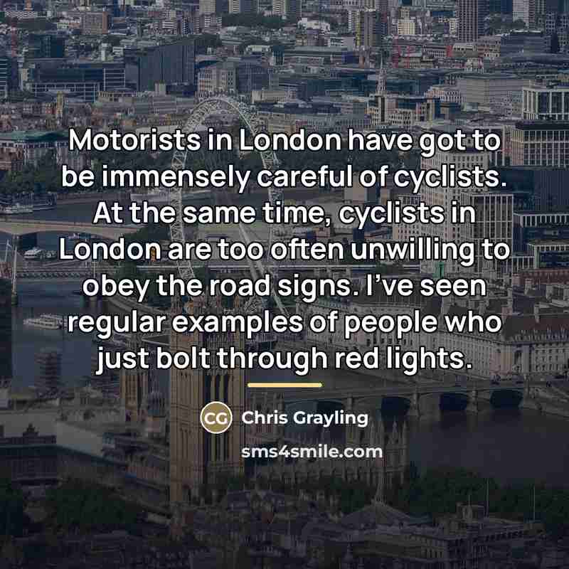 “Motorists in London have got to be immensely careful of…” quote by Chris Grayling