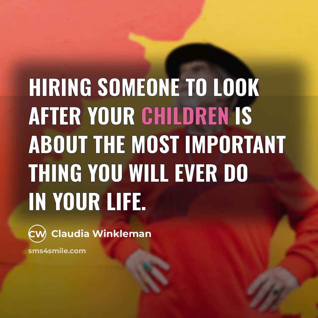 “Hiring someone to look after your children is about the…” quote by Claudia Winkleman