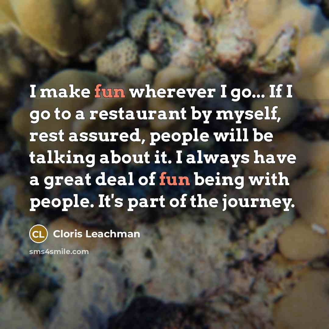 “I make fun wherever I go... If I go to…” quote by Cloris Leachman