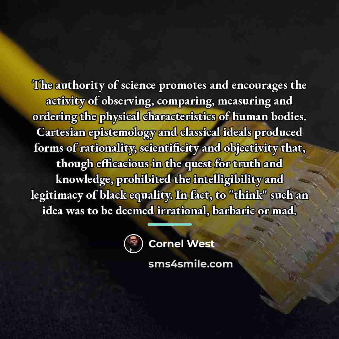 “The authority of science promotes and encourages the activity of…” quote by Cornel West