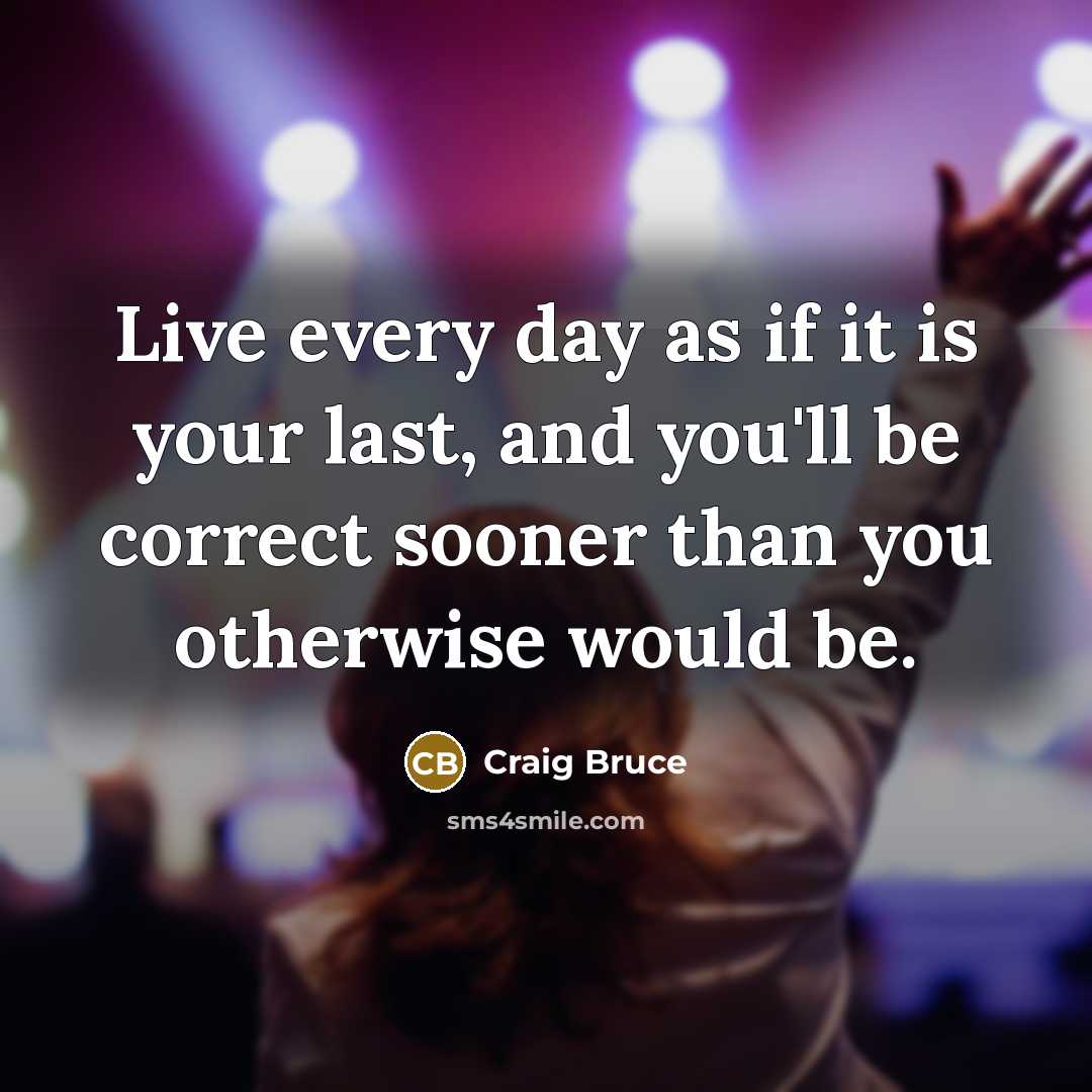 “Live every day as if it is your last, and…” quote by Craig Bruce