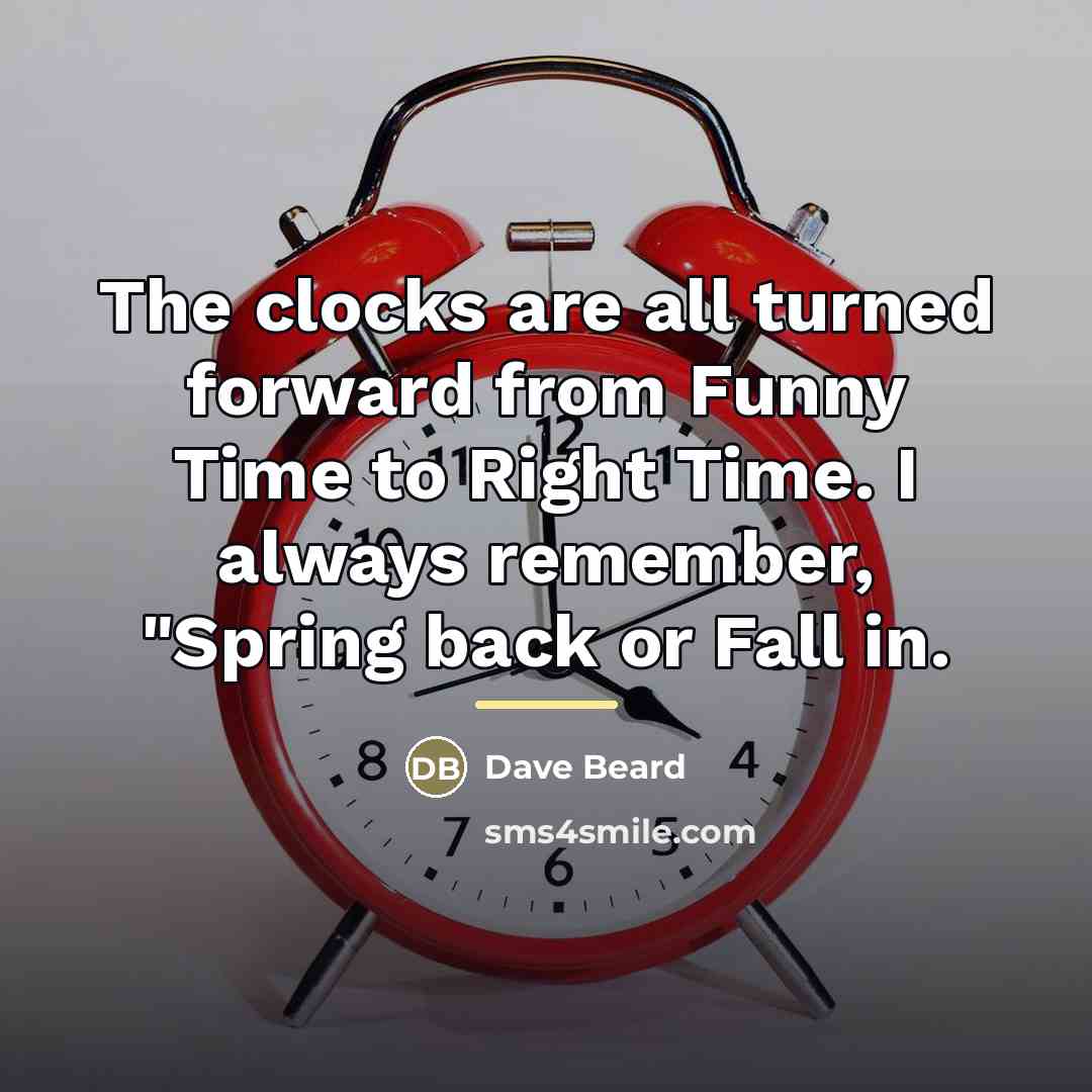 “The clocks are all turned forward from Funny Time to…” quote by Dave Beard