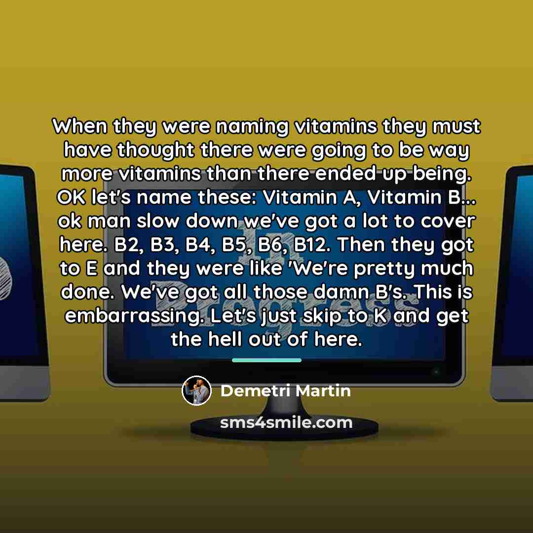 “When they were naming vitamins they must have thought there…” quote by Demetri Martin