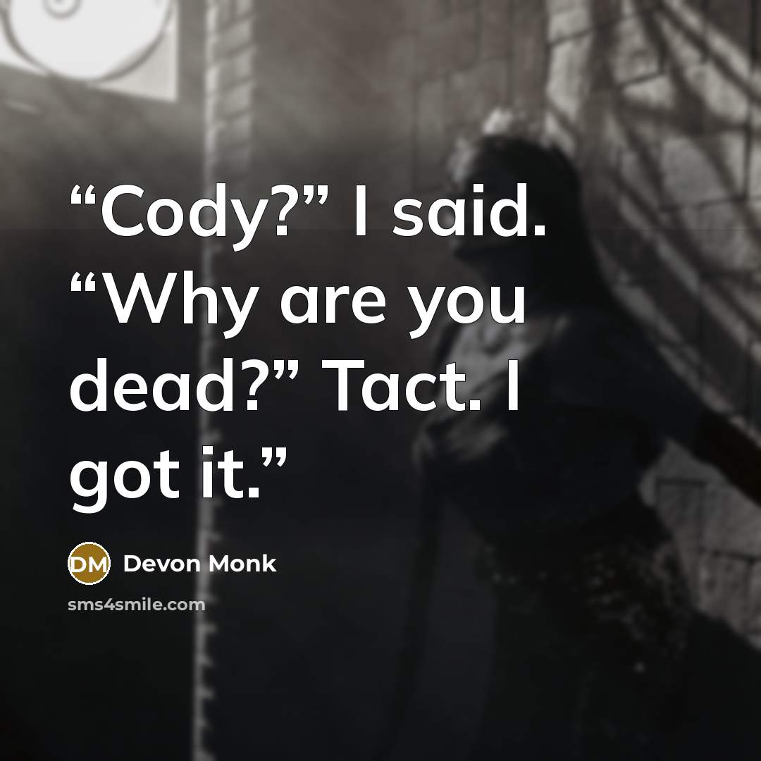 “Cody?” I said. “Why are you dead?” Tact. I got it.” quote by Devon Monk
