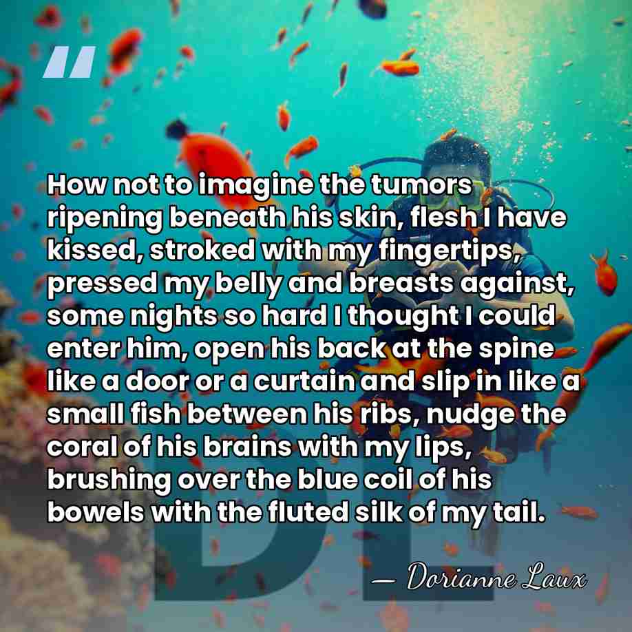 How not to imagine the tumors ripening beneath his skin, flesh I&hellip; - Dorianne Laux