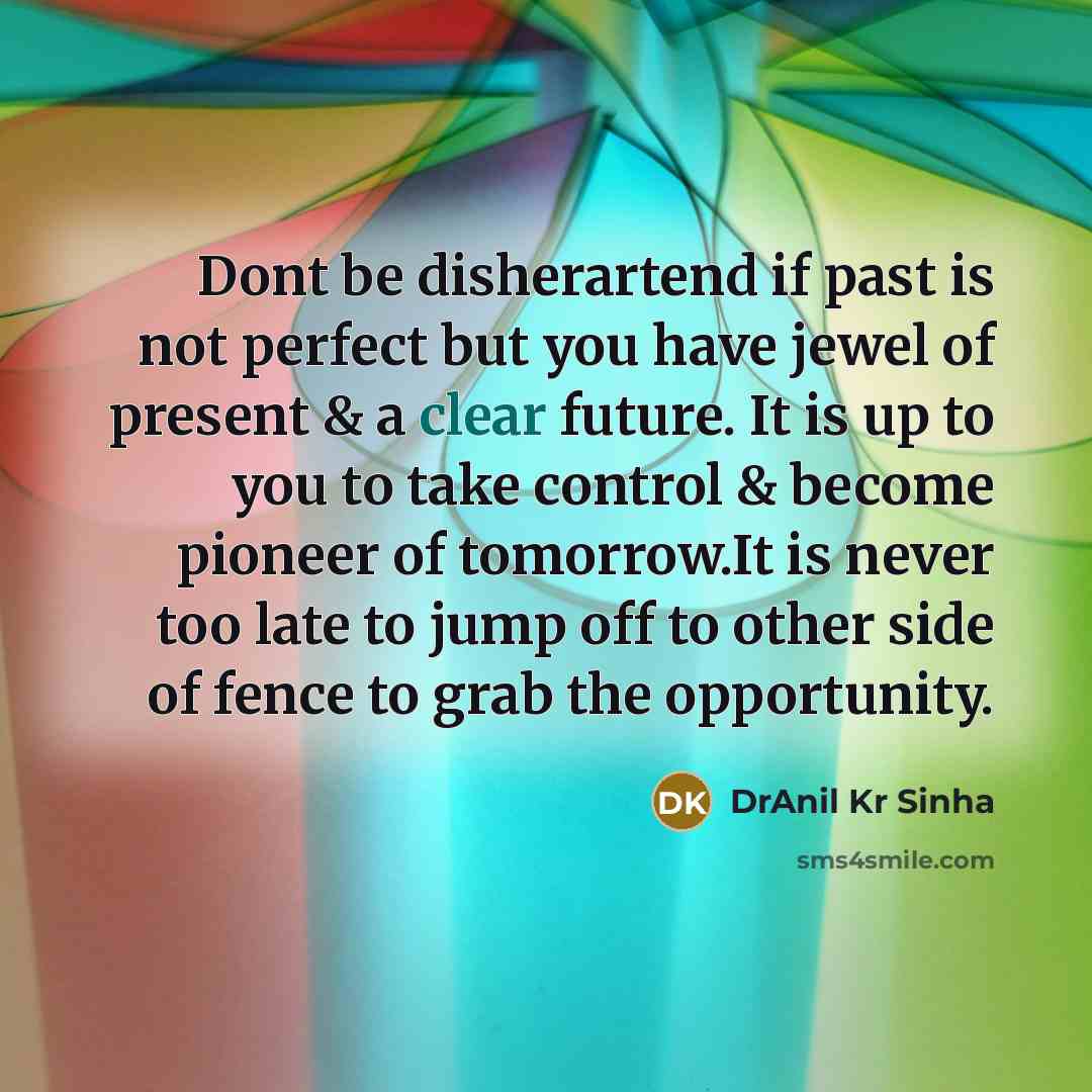 “Dont be disherartend if past is not perfect but you…” quote by DrAnil Kr Sinha