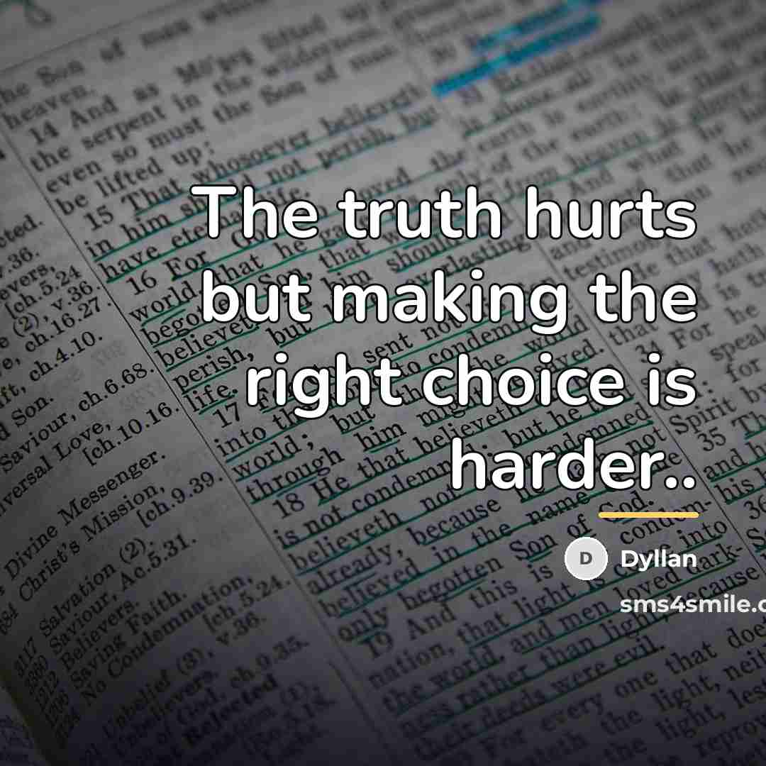 “The truth hurts but making the right choice is harder..…” quote by Dyllan