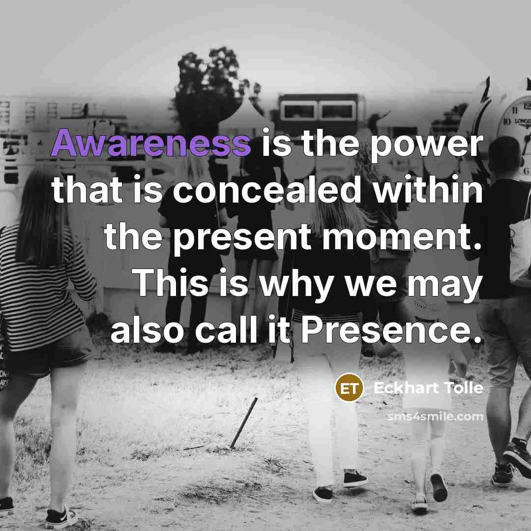 “Awareness is the power that is concealed within the present…” quote by Eckhart Tolle