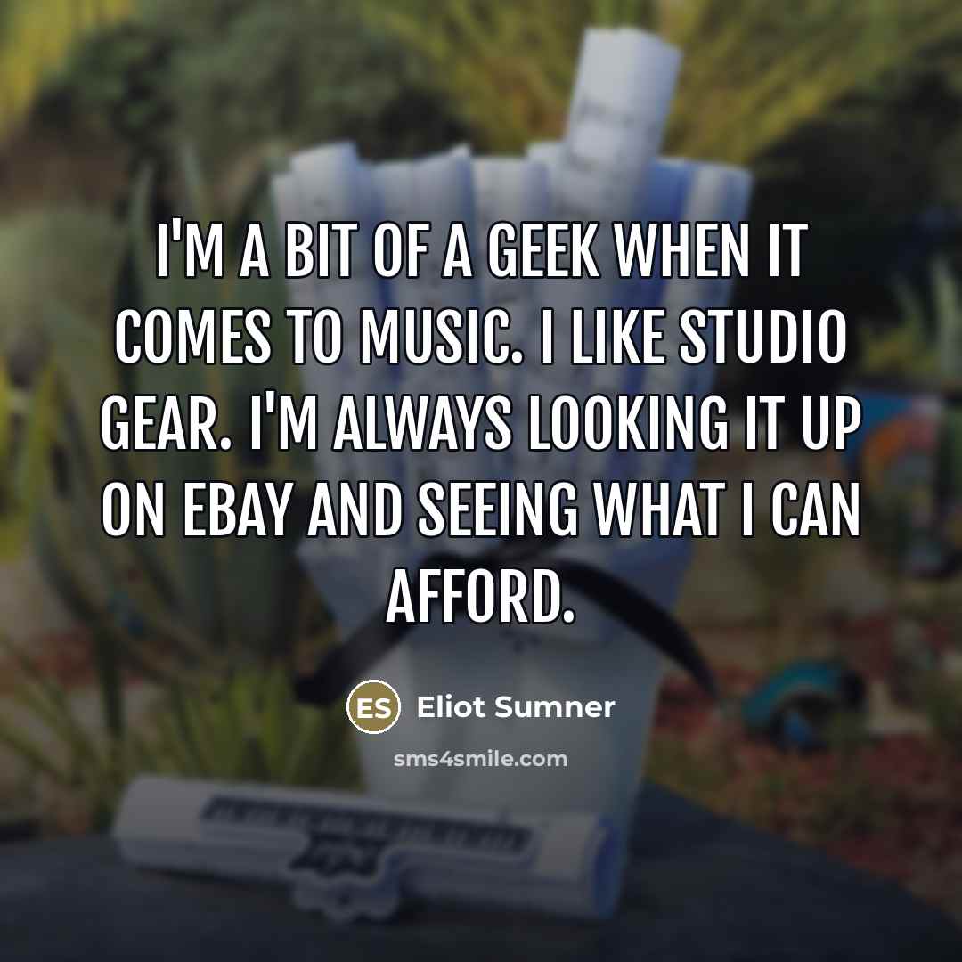 “I'm a bit of a geek when it comes to…” quote by Eliot Sumner