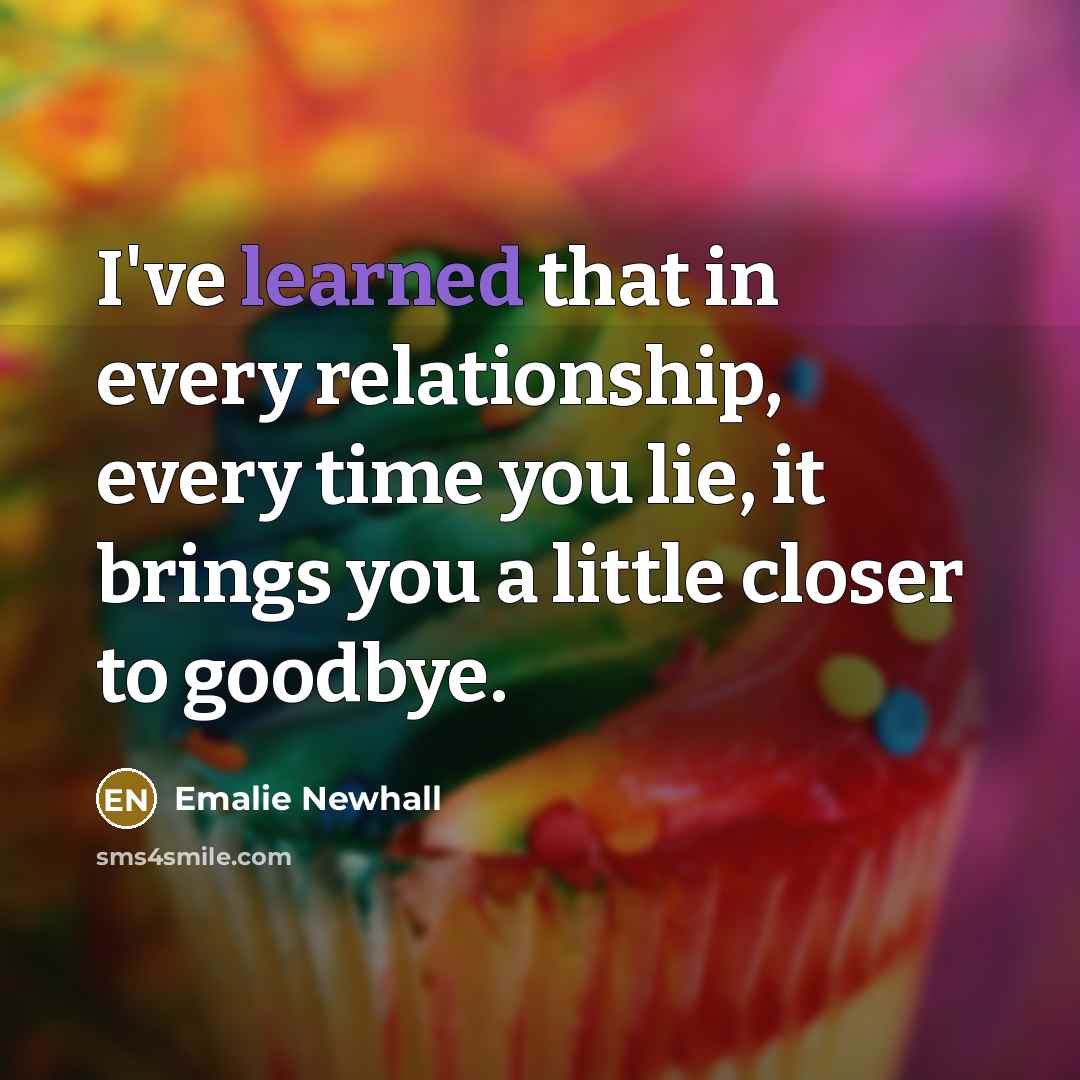 “I've learned that in every relationship, every time you lie,…” quote by Emalie Newhall
