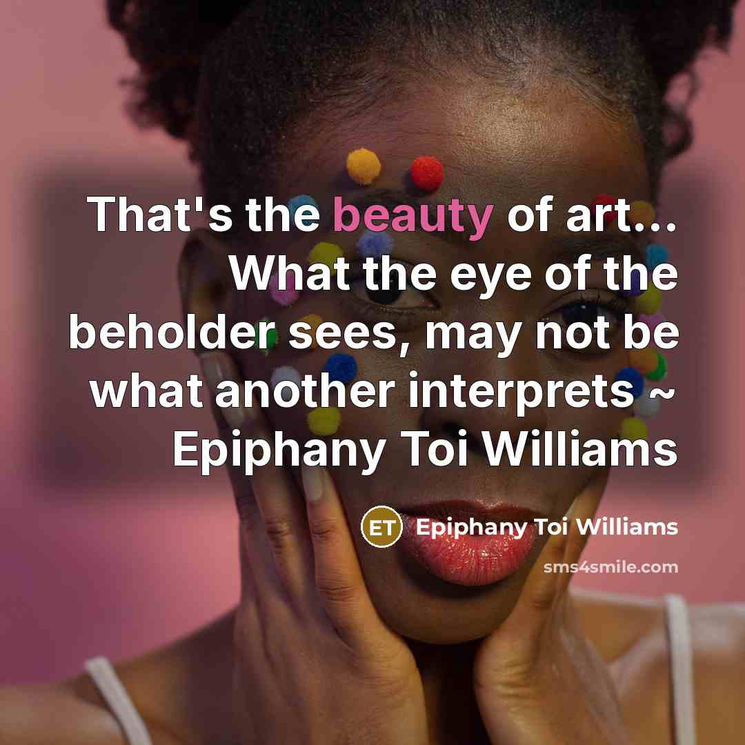 “That's the beauty of art... What the eye of the…” quote by Epiphany Toi Williams