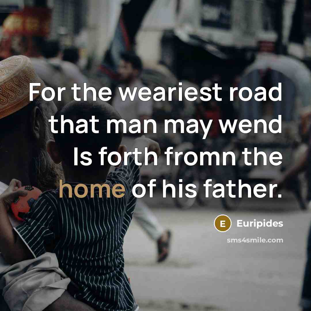 “For the weariest road that man may wend Is forth…” quote by Euripides