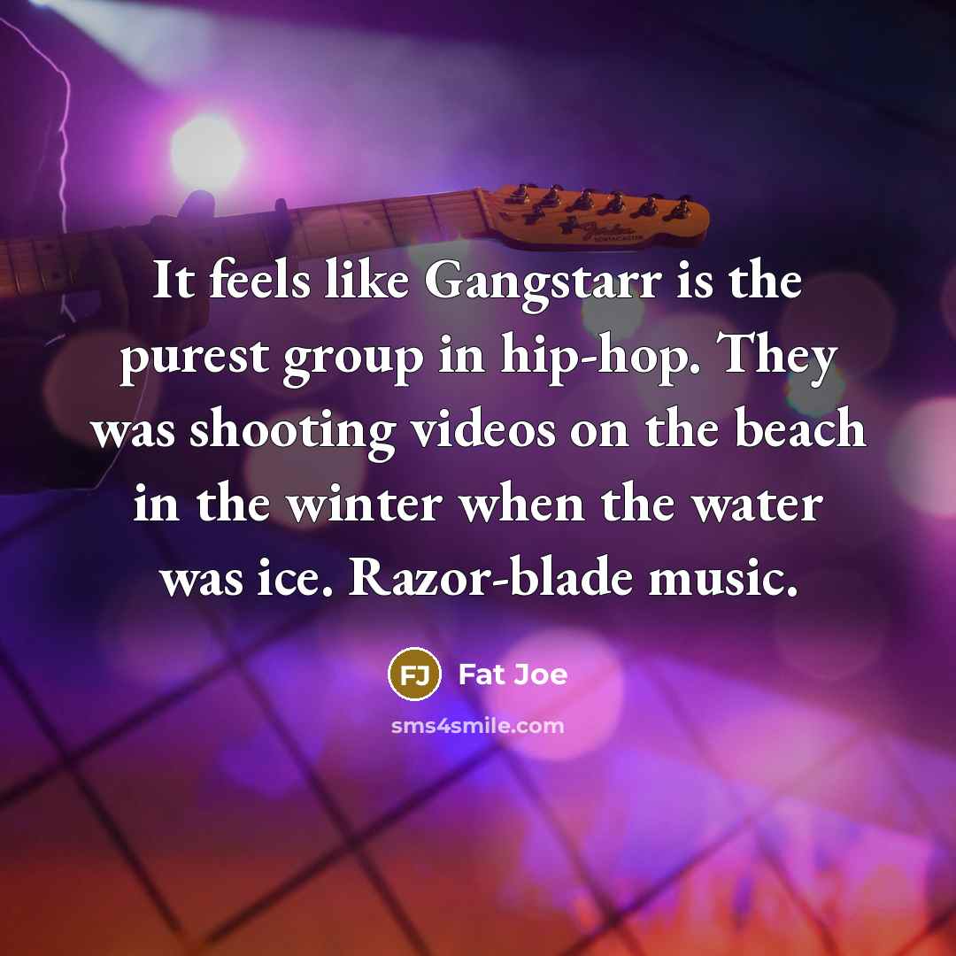 “It feels like Gangstarr is the purest group in hip-hop.…” quote by Fat Joe