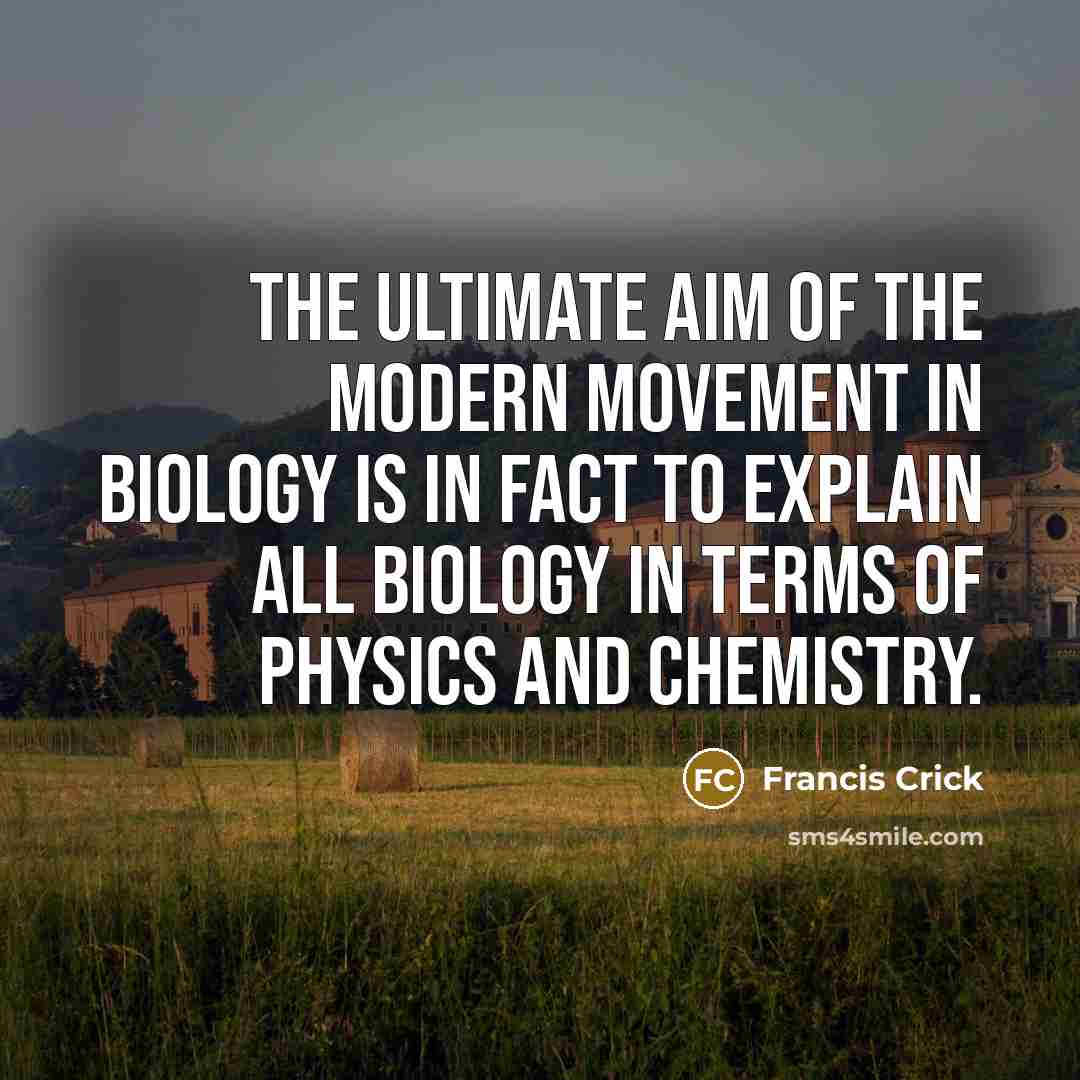 “The ultimate aim of the modern movement in biology is…” quote by Francis Crick