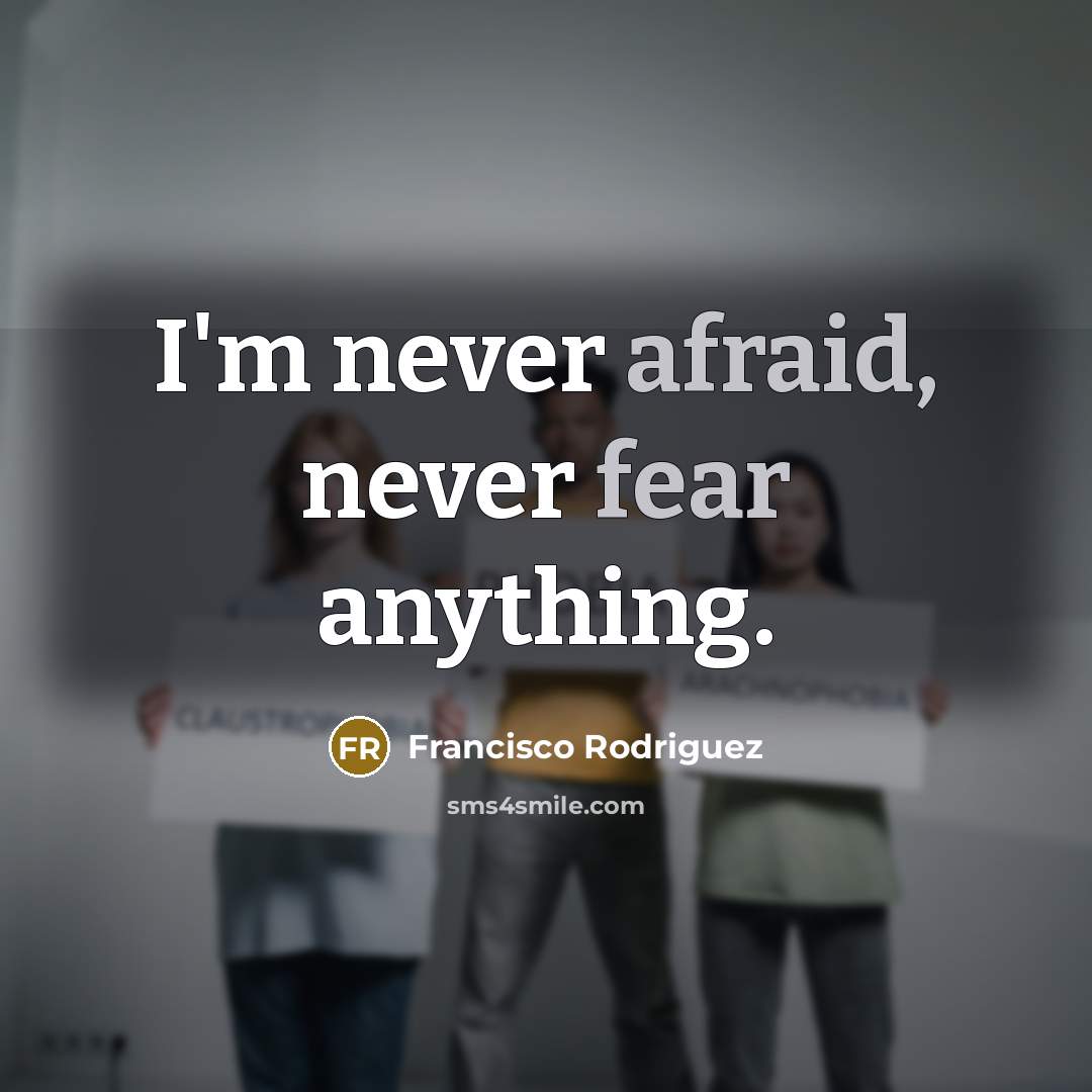 “I'm never afraid, never fear anything.” quote by Francisco Rodriguez