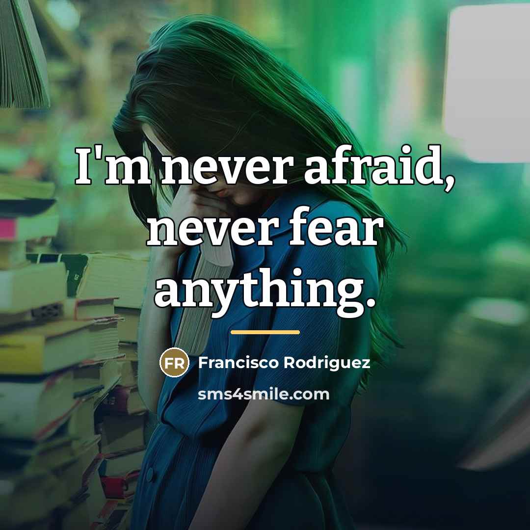 “I'm never afraid, never fear anything.…” quote by Francisco Rodriguez