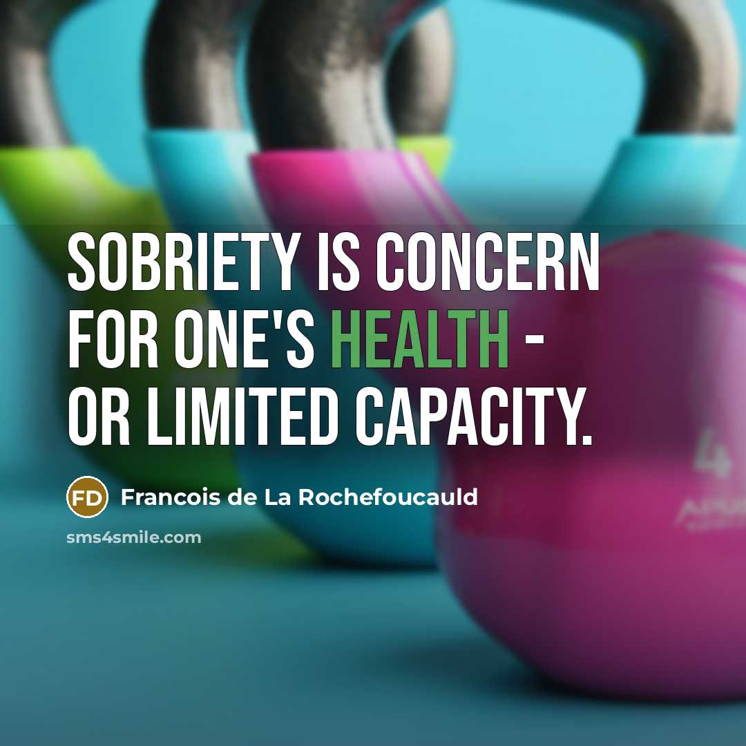 “Sobriety is concern for one's health - or limited capacity.…” quote by Francois de La Rochefoucauld