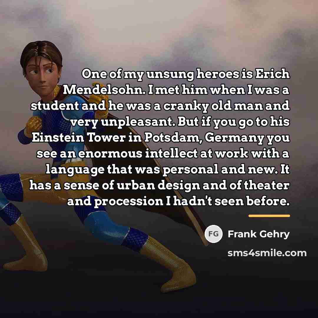 “One of my unsung heroes is Erich Mendelsohn. I met…” quote by Frank Gehry