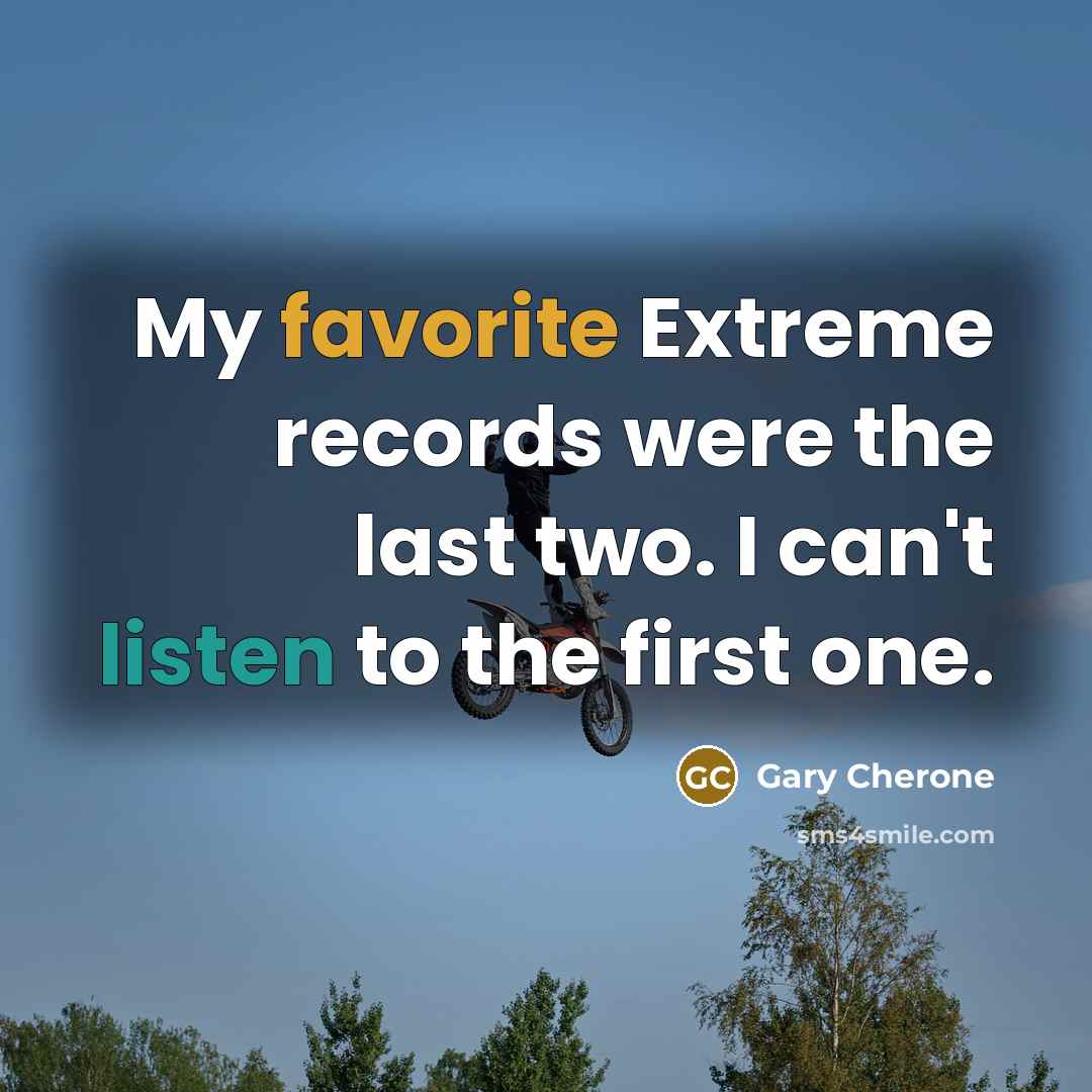 “My favorite Extreme records were the last two. I can't listen to the first one.” quote by Gary Cherone