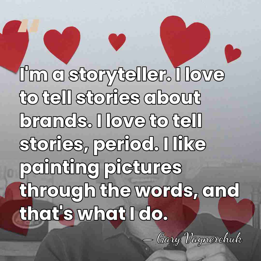 I'm a storyteller. I love to tell stories about brands. I love&hellip; - Gary Vaynerchuk