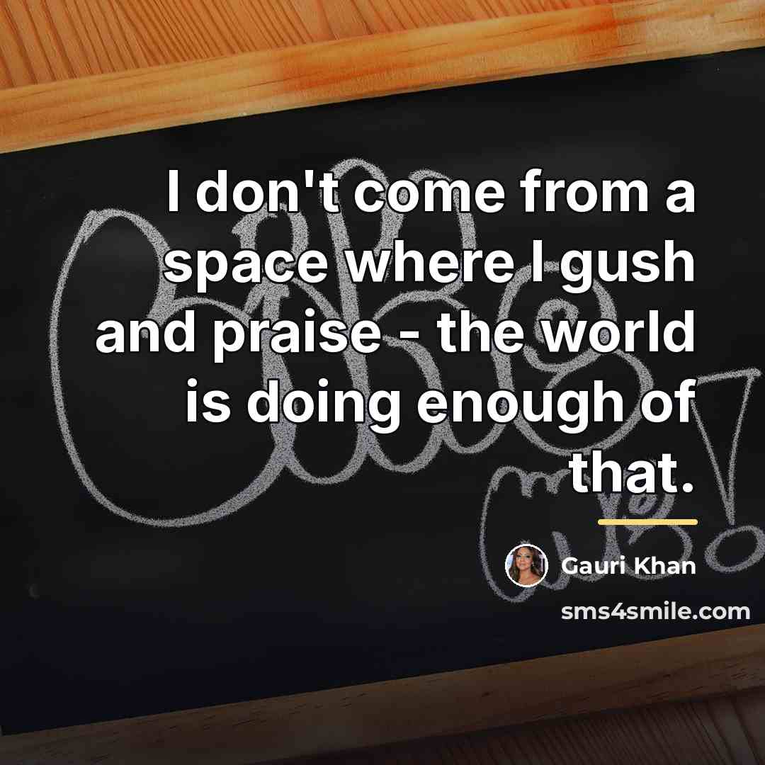 “I don't come from a space where I gush and…” quote by Gauri Khan
