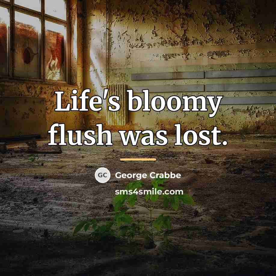“Life's bloomy flush was lost.…” quote by George Crabbe
